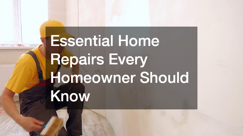Essential Home Repairs Every Homeowner Should Know